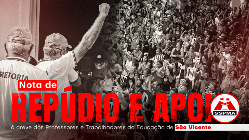 NOTA DE REPÚDIO E APOIO À GREVE DOS PROFESSORES E TRABALHADORES DA EDUCAÇÃO DE SÃO VICENTE
